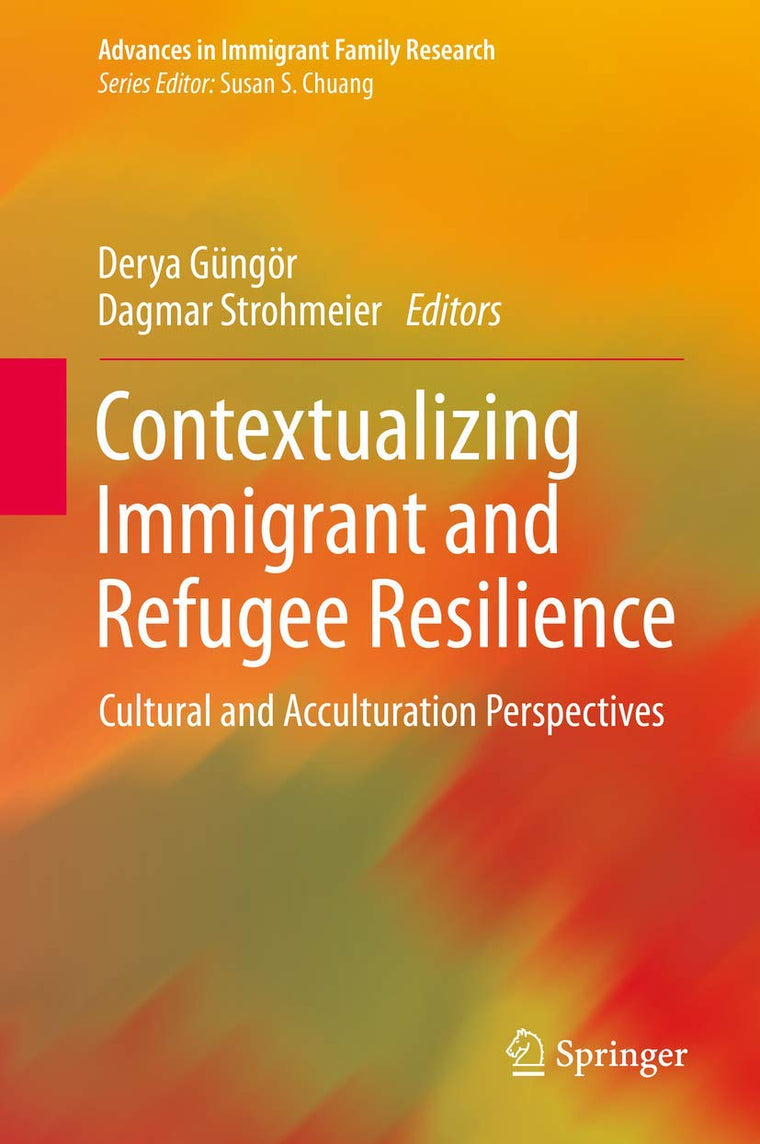 Contextualizing Immigrant and Refugee Resilience: Cultural and Acculturation Perspectives (Advances in Immigrant Family Research)