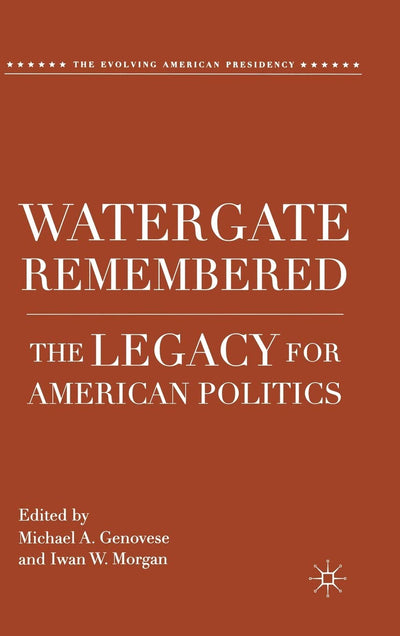 Watergate Remembered: The Legacy for American Politics (The Evolving American Presidency)