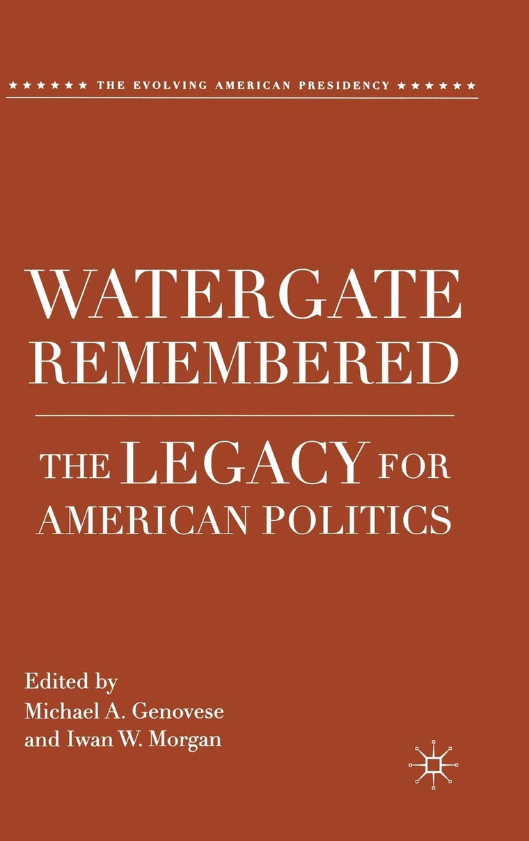 Watergate Remembered: The Legacy for American Politics (The Evolving American Presidency)