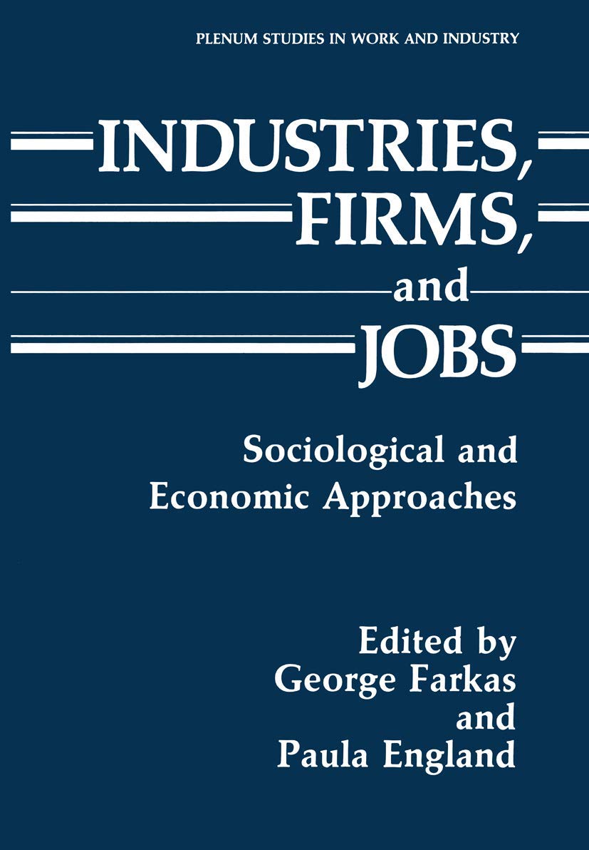 Industries, Firms, and Jobs: Sociological and Economic Approaches (Springer Studies in Work and Industry)