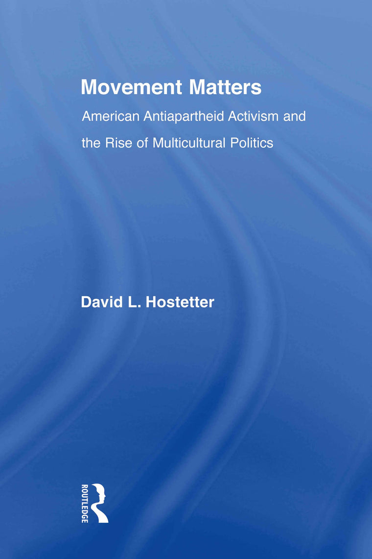 Movement Matters: American Antiapartheid Activism and the Rise of Multicultural Politics (Studies in African American History and Culture)