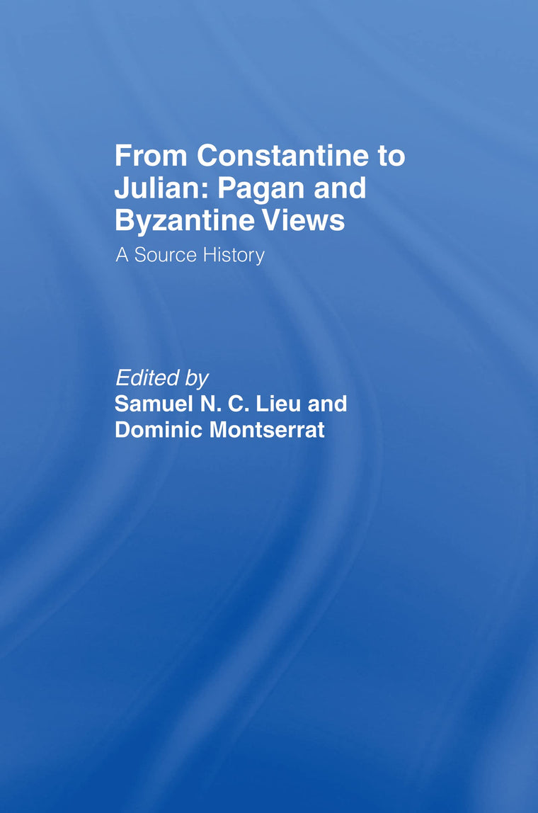 From Constantine to Julian: Pagan and Byzantine Views: A Source History
