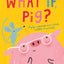 What If, Pig?: A wonderful wobble of a story, all about worries - and the friends who get you through them!