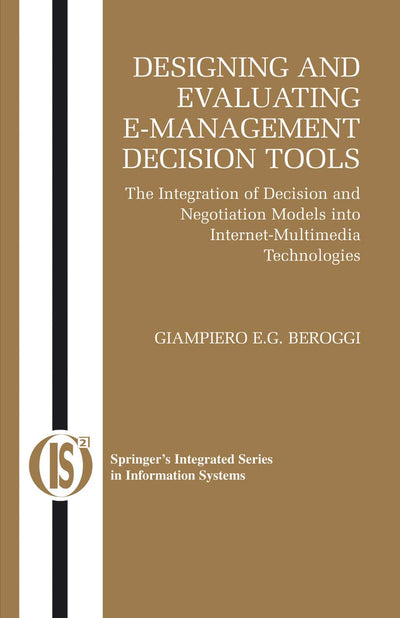 Designing and Evaluating E-Management Decision Tools: The Integration of Decision and Negotiation Models into Internet-Multimedia Technologies (Integrated Series in Information Systems, 6)
