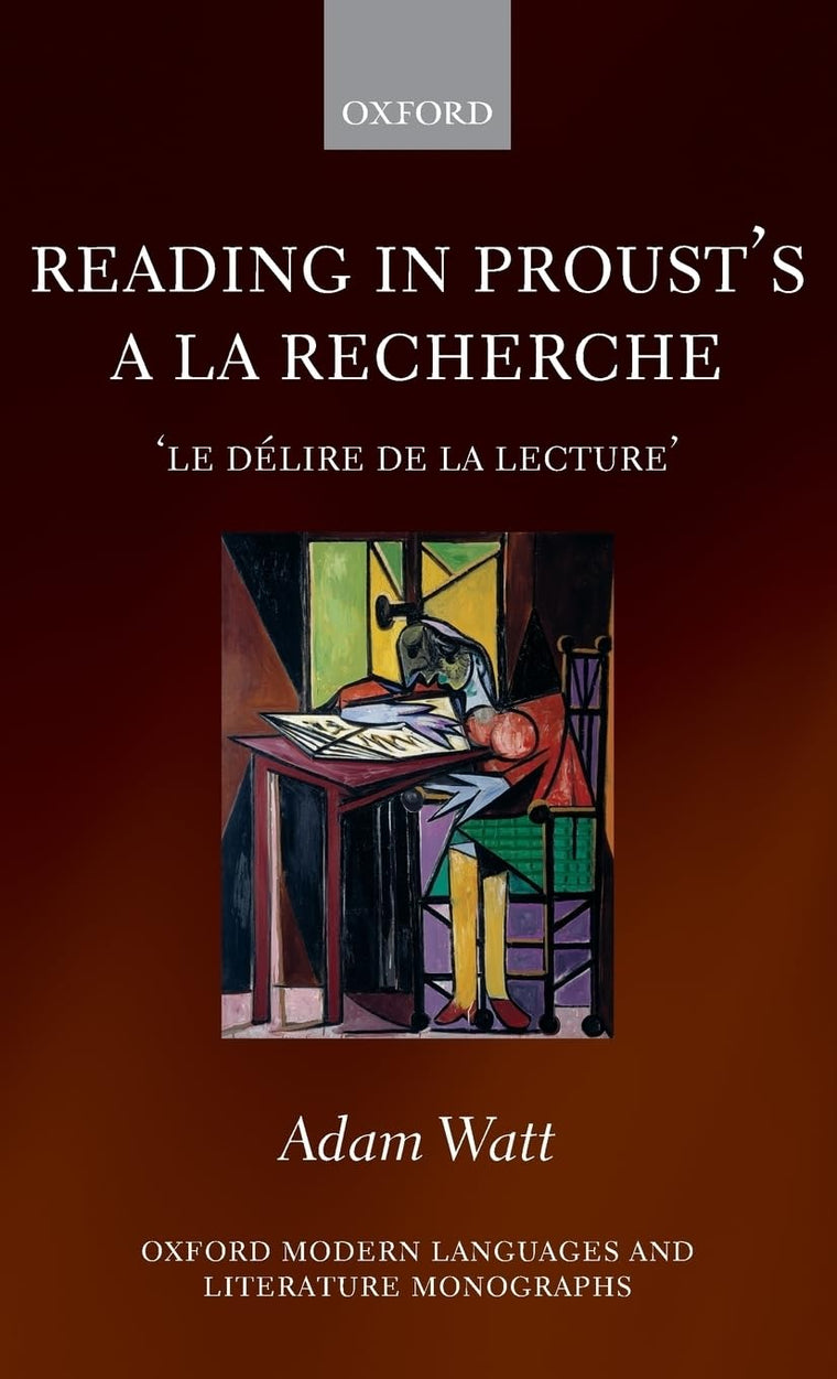 Reading in Proust's A la recherche: 'le délire de la lecture' (Oxford Modern Languages and Literature Monographs)