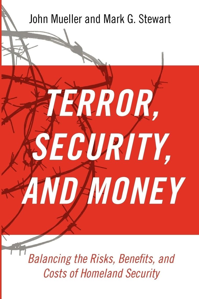 Terror, Security, and Money: Balancing the Risks, Benefits, and Costs of Homeland Security