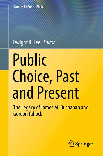 Public Choice, Past and Present: The Legacy of James M. Buchanan and Gordon Tullock (Studies in Public Choice, 28)