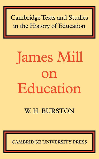 James Mill on Education (Cambridge Texts and Studies in the History of Education)