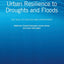 Urban Resilience to Droughts and Floods: The Role of Policies and Governance (Routledge Special Issues on Water Policy and Governance)