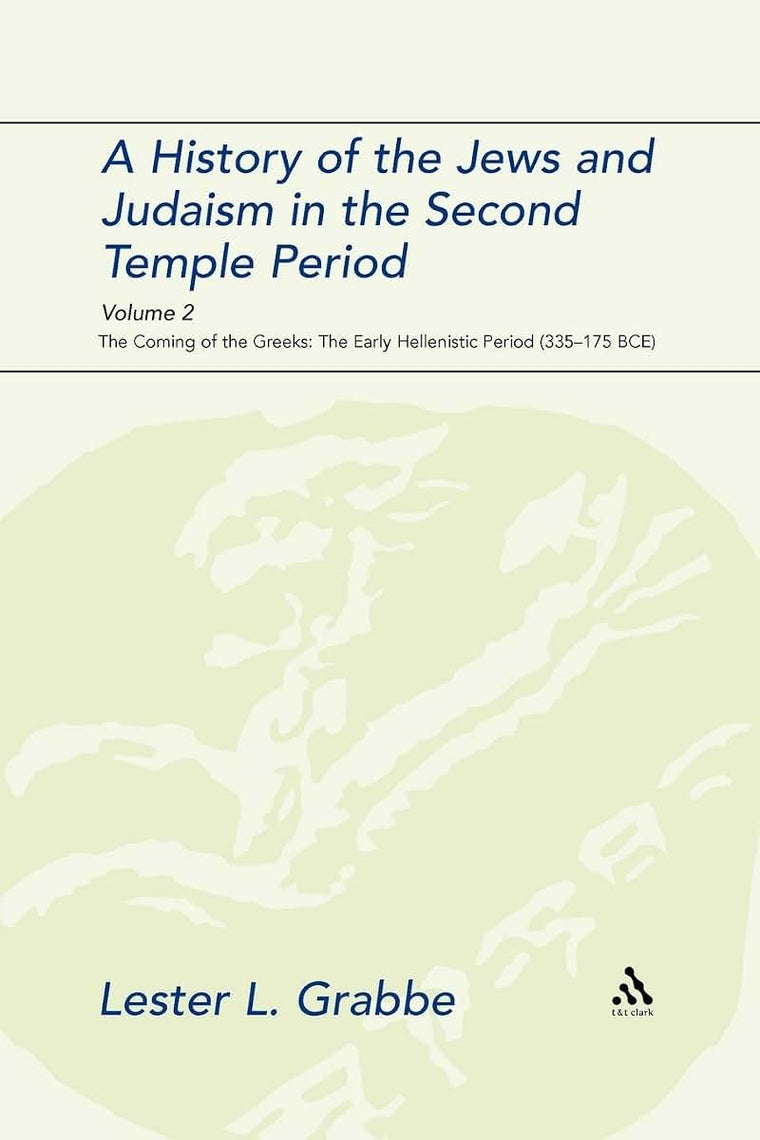 A History of the Jews and Judaism in the Second Temple Period, Volume 2: The Coming of the Greeks: The Early Hellenistic Period (335-175 BCE) (The Library of Second Temple Studies, 68)