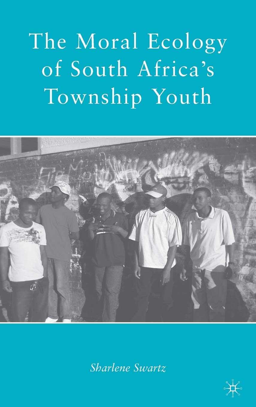 The Moral Ecology of South Africas Township Youth