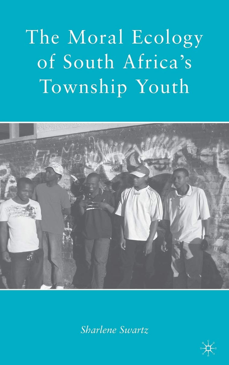 The Moral Ecology of South Africas Township Youth