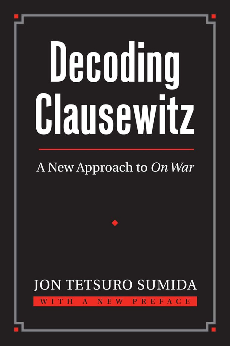 Decoding Clausewitz: A New Approach to On War (Modern War Studies)