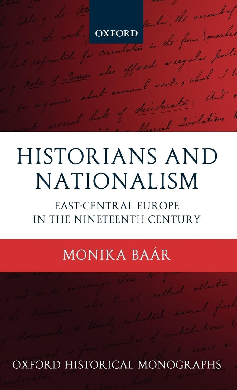 Historians and Nationalism: East-Central Europe in the Nineteenth Century (Oxford Historical Monographs)