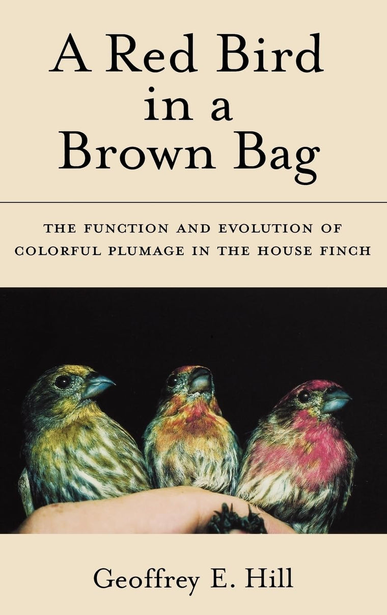 A Red Bird in a Brown Bag: The Function and Evolution of Colorful Plumage in the House Finch (Oxford Ornithology Series)