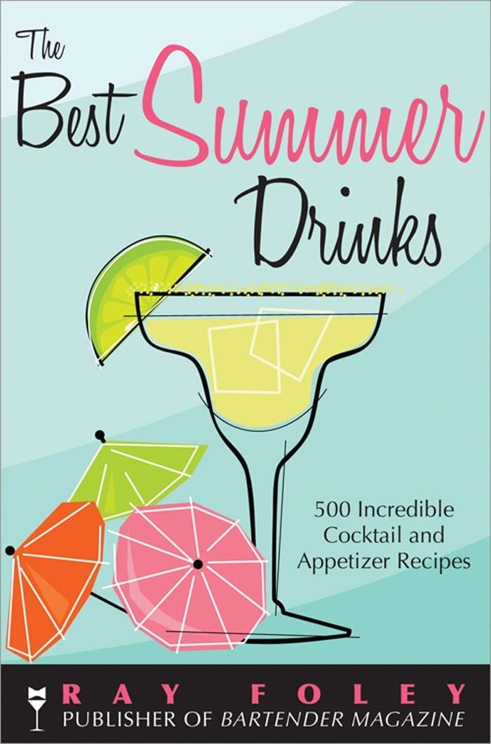 The Best Summer Drinks: 500 Incredible Cocktail and Appetizer Recipes (Bartender Magazine)