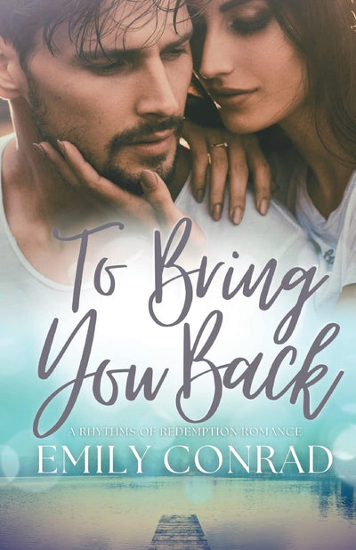 To Bring You Back: A Contemporary Christian Romance (Rhythms of Redemption Romances)