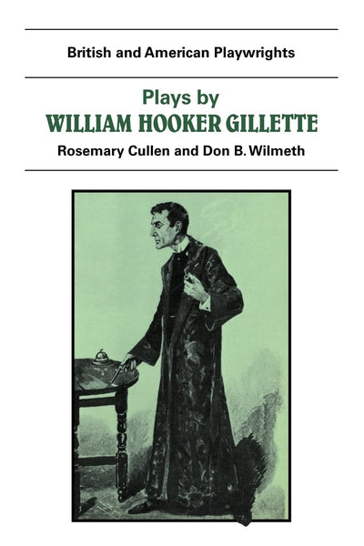 Plays by William Hooker Gillette (British and American Playwrights 1750-1920)