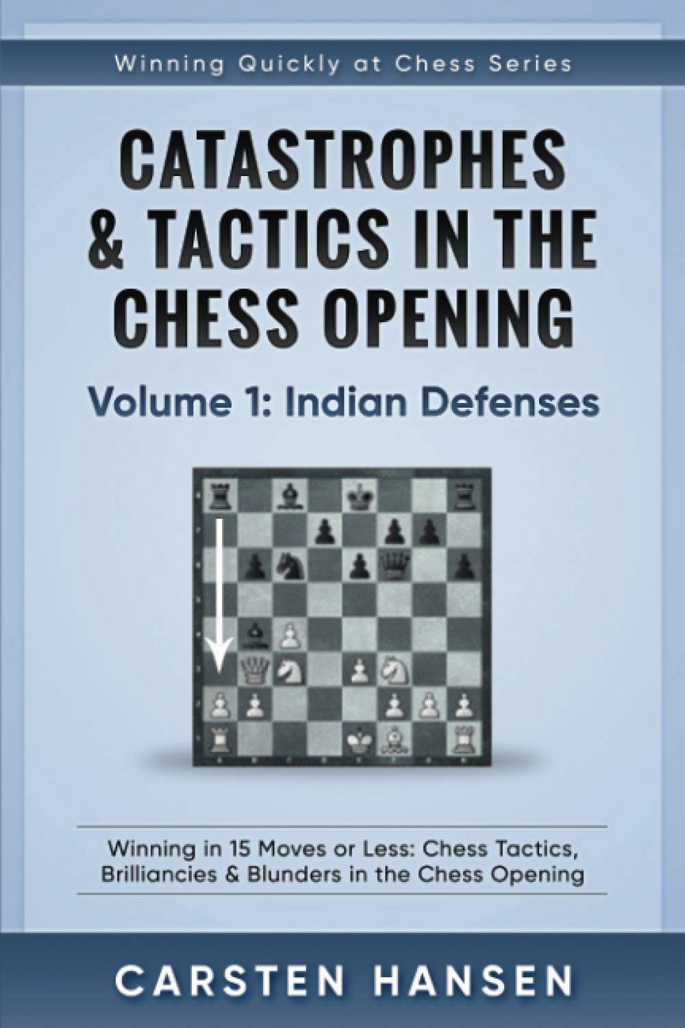 Catastrophes & Tactics in the Chess Opening - Volume 1: Indian Defenses: Winning in 15 Moves or Less: Chess Tactics, Brilliancies & Blunders in the Chess Opening (Winning Quickly at Chess)