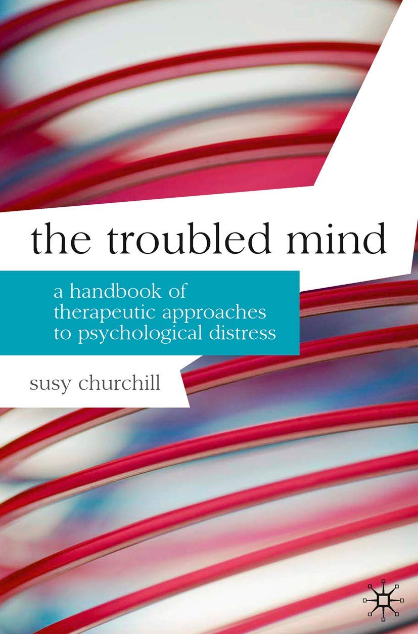 The Troubled Mind: A Handbook of Therapeutic Approaches to Psychological Distress (Professional Handbooks in Counselling and Psychotherapy)