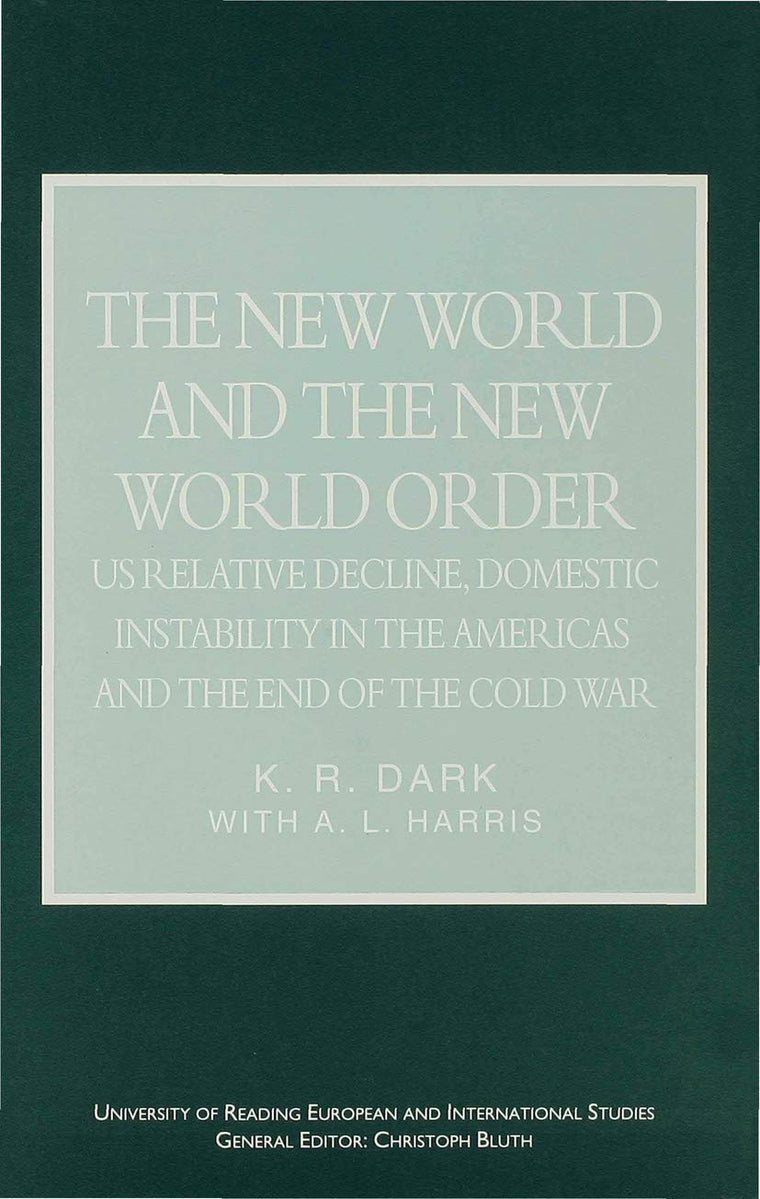 The New World and the New World Order: US Relative Decline, Domestic Instability in the Americas and the End of the Cold War (University of Reading European and International Studies)