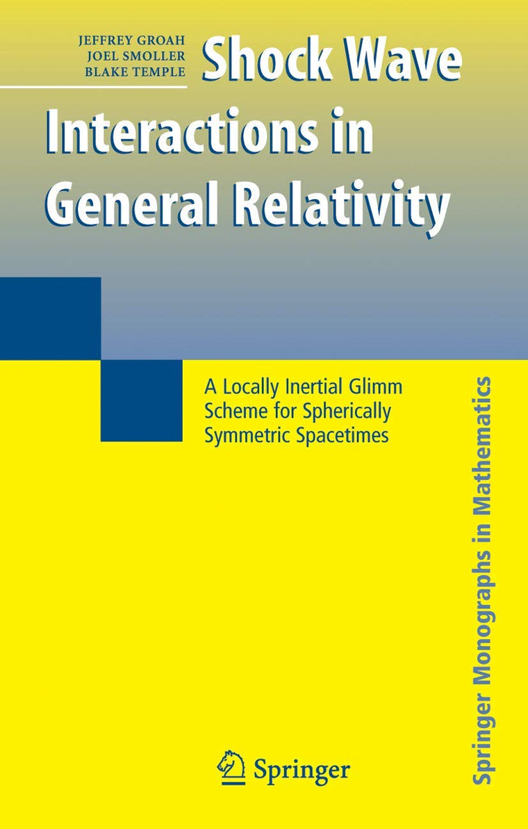 Shock Wave Interactions in General Relativity: A Locally Inertial Glimm Scheme for Spherically Symmetric Spacetimes (Springer Monographs in Mathematics)