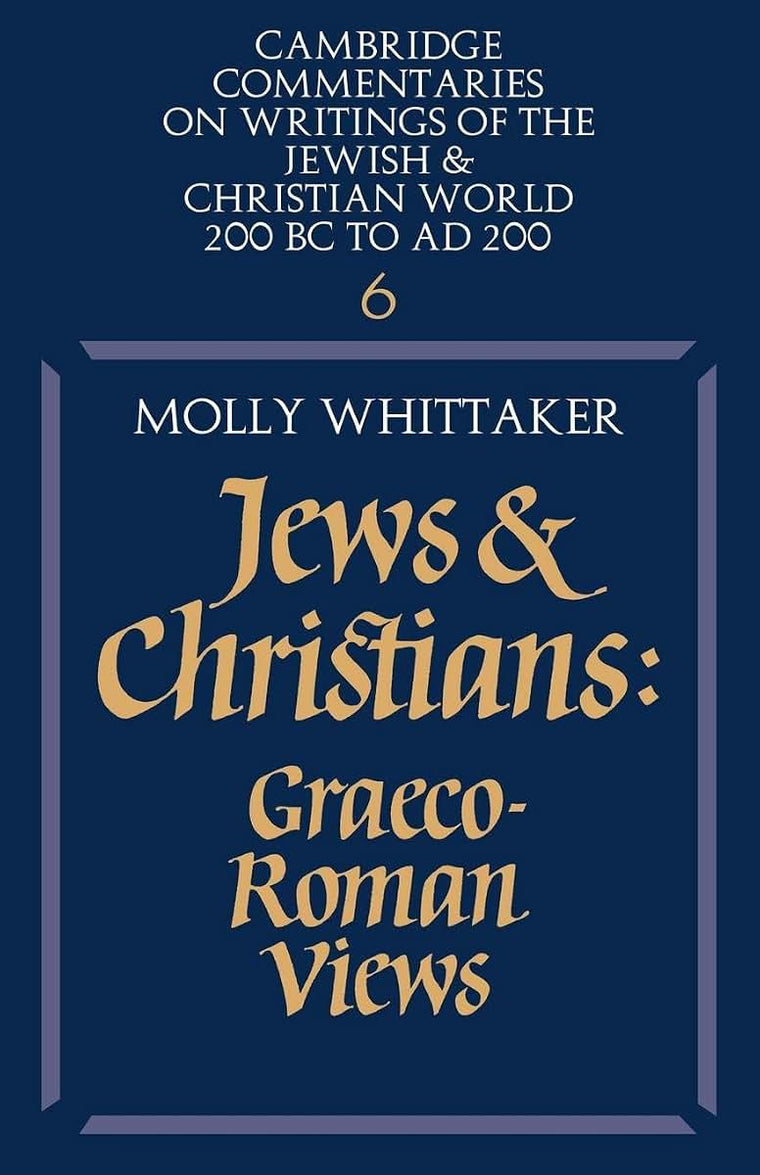 Jews and Christians: Volume 6: Graeco-Roman Views (Cambridge Commentaries on Writings of the Jewish and Christian World, Series Number 6)