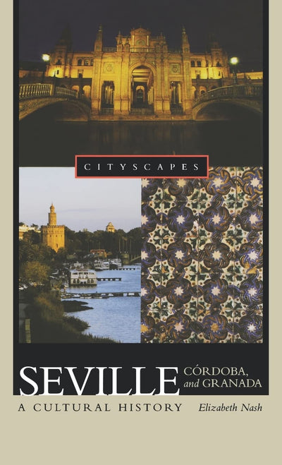 Seville, Córdoba, and Granada: A Cultural History (Cityscapes)