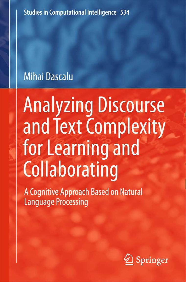 Analyzing Discourse and Text Complexity for Learning and Collaborating: A Cognitive Approach Based on Natural Language Processing (Studies in Computational Intelligence, 534)