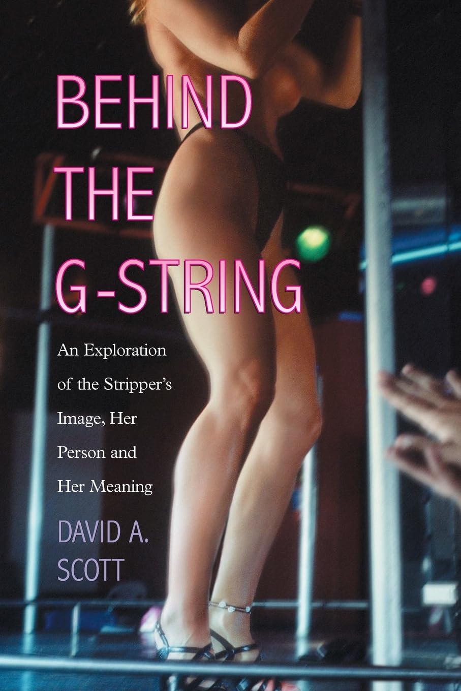 Behind the G-String: An Exploration of the Stripper's Image, Her Person and Her Meaning