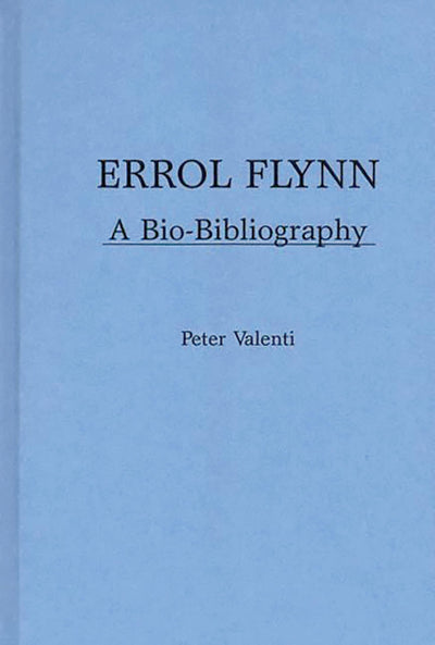 Errol Flynn: A Bio-Bibliography (Popular Culture Bio-Bibliographies)