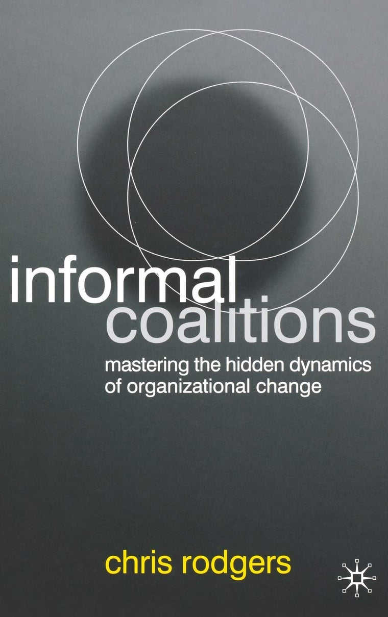 Informal Coalitions: Mastering the Hidden Dynamics of Organizational Change