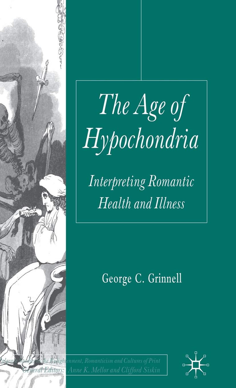 The Age of Hypochondria: Interpreting Romantic Health and Illness (Palgrave Studies in the Enlightenment, Romanticism and Cultures of Print)