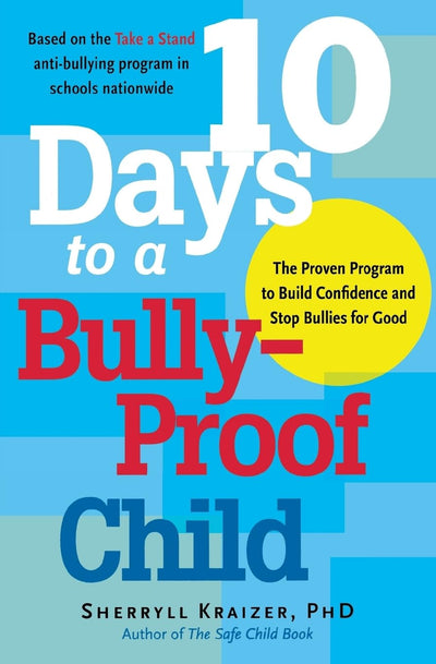 10 Days to a Bully-Proof Child: The Proven Program to Build Confidence and Stop Bullies for Good