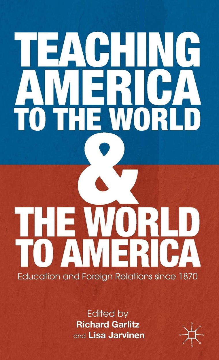 Teaching America to the World and the World to America: Education and Foreign Relations since 1870