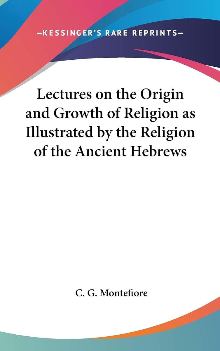 Lectures on the Origin and Growth of Religion as Illustrated by the Religion of the Ancient Hebrews