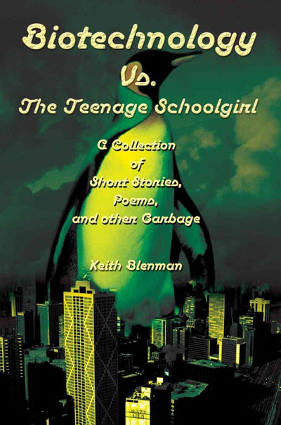 Biotechnology Vs. the Teenage Schoolgirl: A Collection of Short Stories/Poems/and Other Garbage
