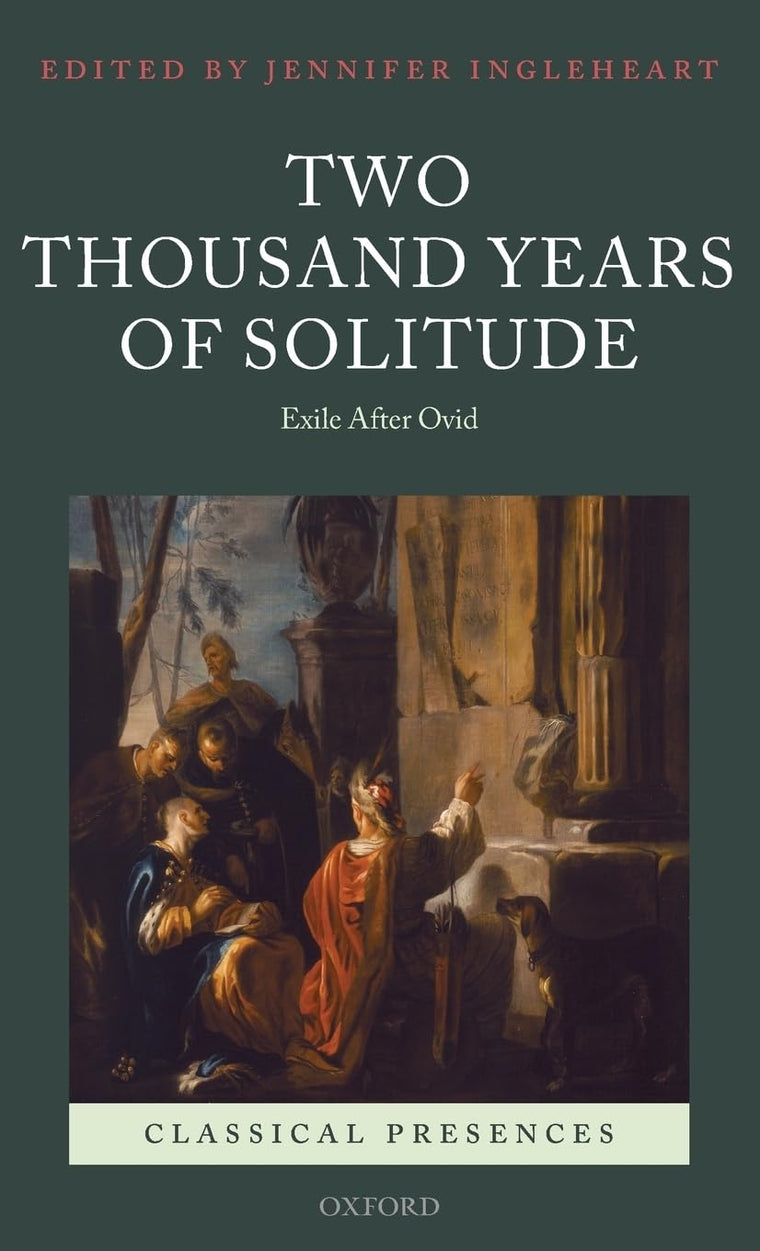 Two Thousand Years of Solitude: Exile After Ovid (Classical Presences)