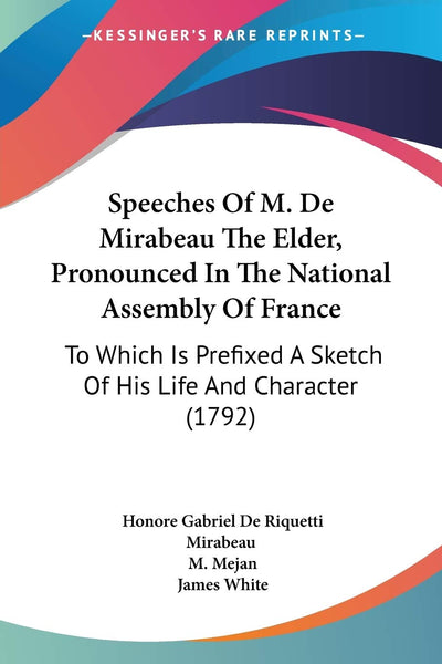 Speeches Of M. De Mirabeau The Elder, Pronounced In The National Assembly Of France: To Which Is Prefixed A Sketch Of His Life And Character (1792)