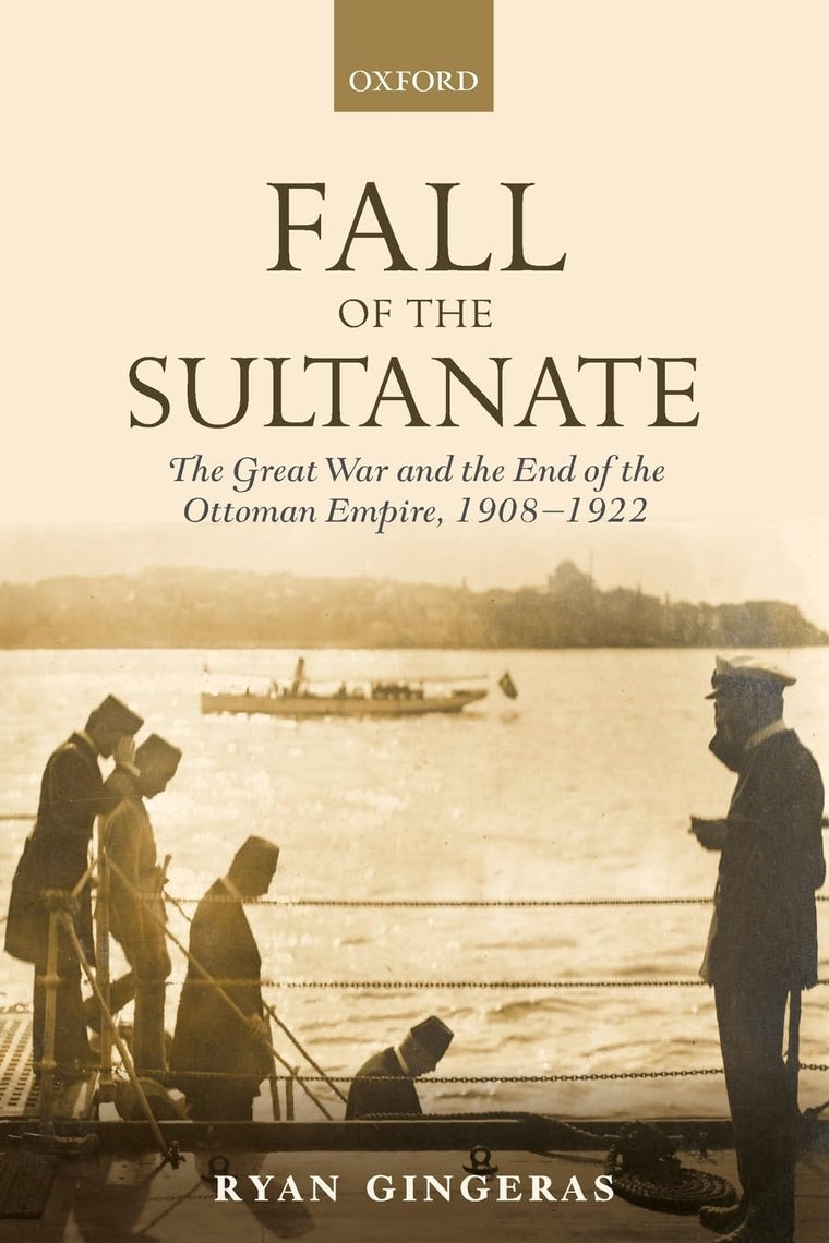 Fall of the Sultanate: The Great War and the End of the Ottoman Empire 1908-1922 (The Greater War)