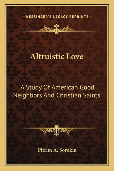 Altruistic Love: A Study Of American Good Neighbors And Christian Saints