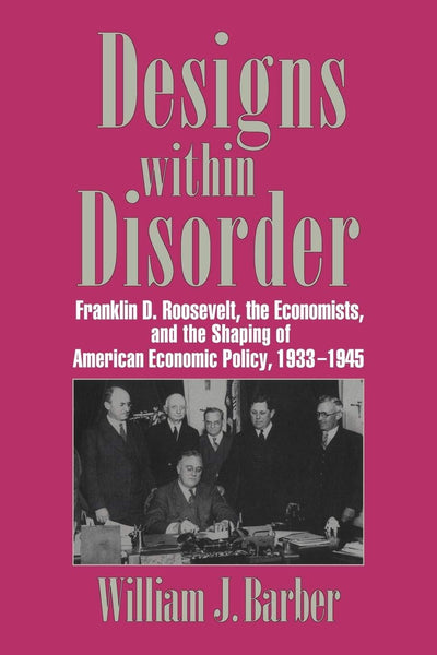 Designs within Disorder (Historical Perspectives on Modern Economics)
