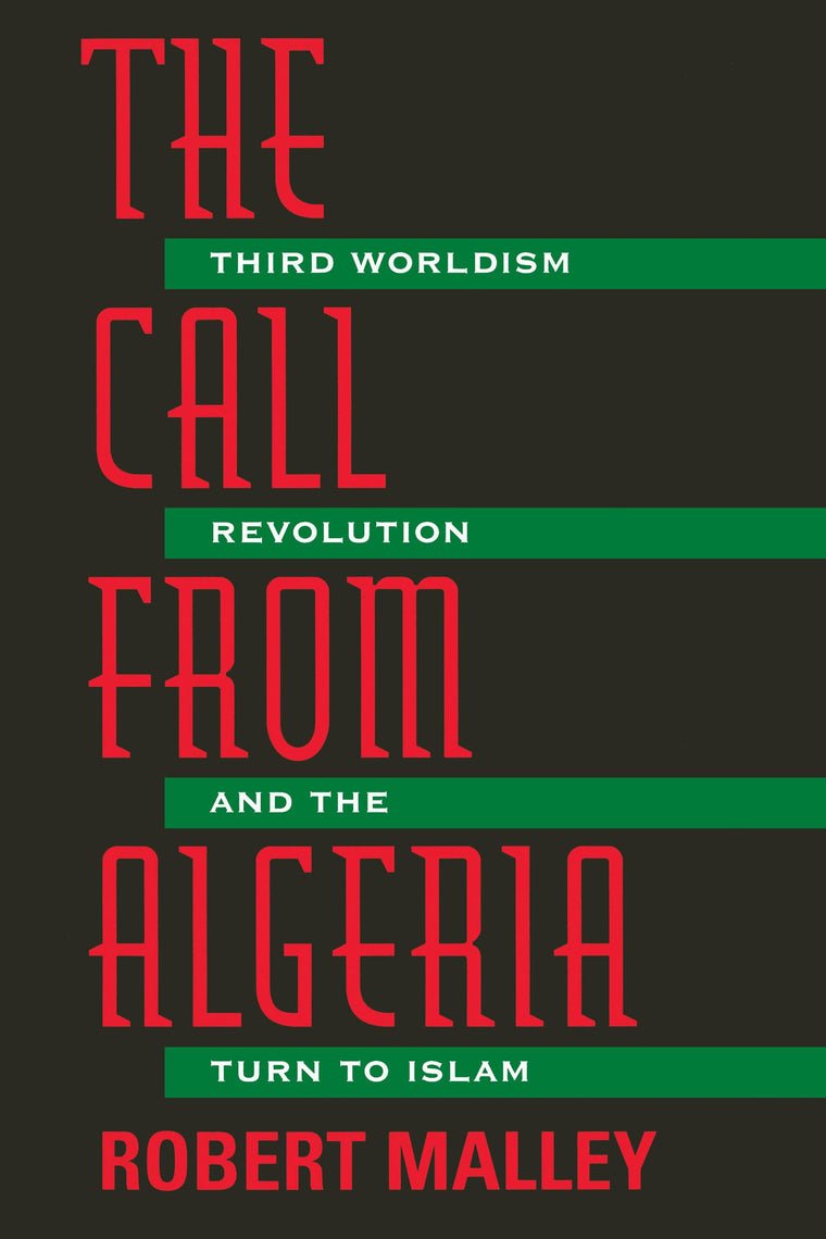 The Call from Algeria : Third Worldism, Revolution, and the Turn to Islam