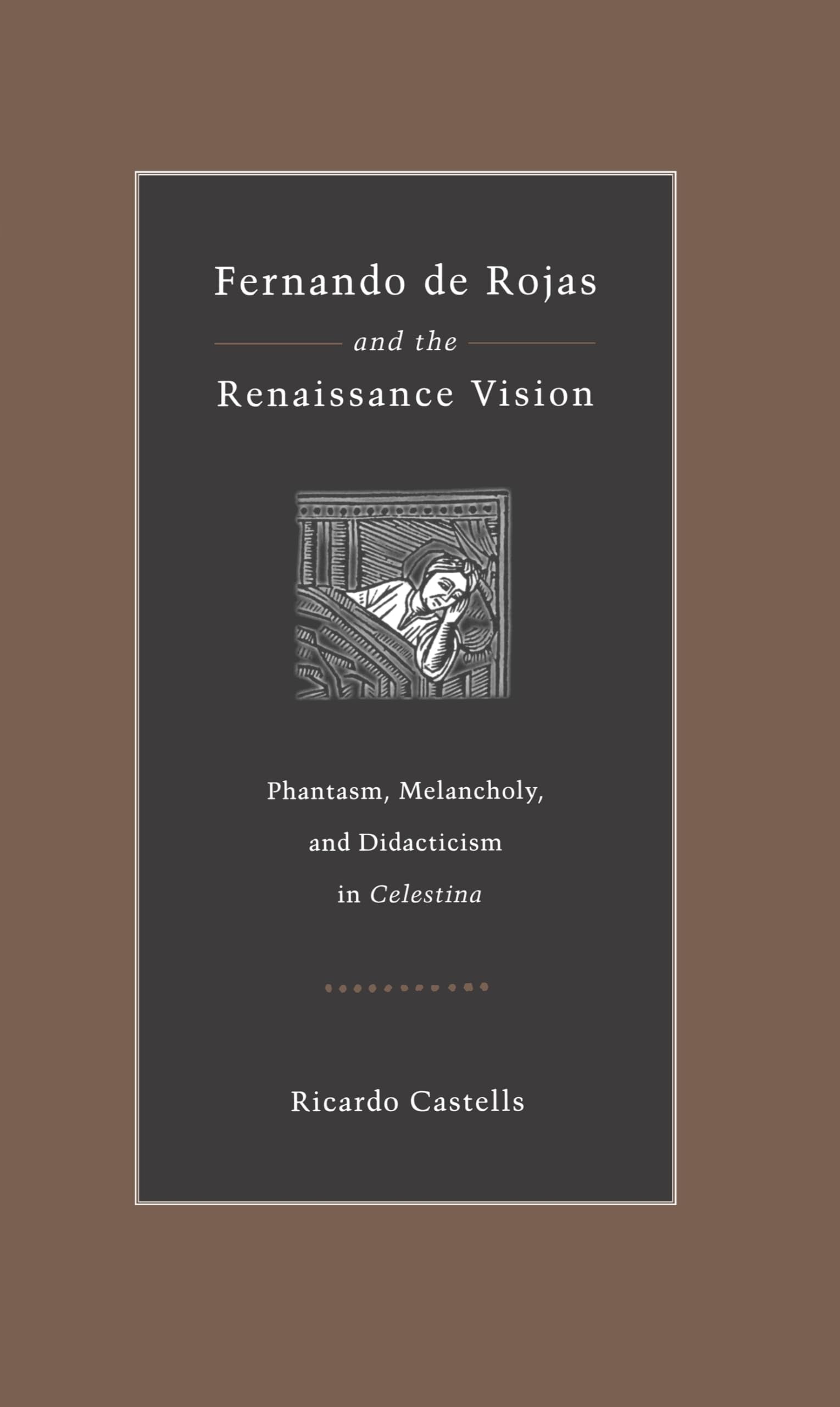 Fernando de Rojas and the Renaissance Vision: Phantasm, Melancholy, and Didacticism in Celestina (Studies in Romance Literatures)