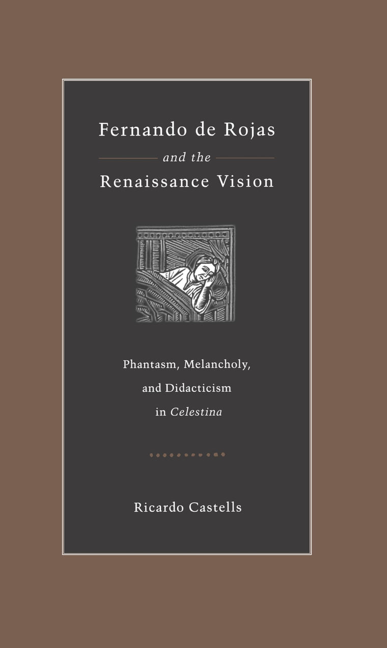 Fernando de Rojas and the Renaissance Vision: Phantasm, Melancholy, and Didacticism in Celestina (Studies in Romance Literatures)