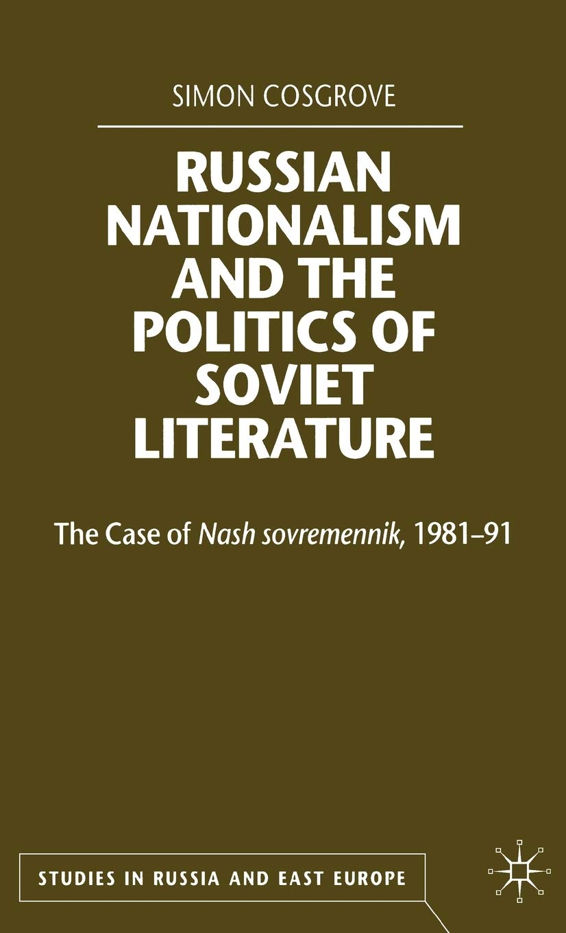 Russian Nationalism and the Politics of Soviet Literature: The Case of Nash sovremennik , 1981-1991 (Studies in Russia and East Europe)