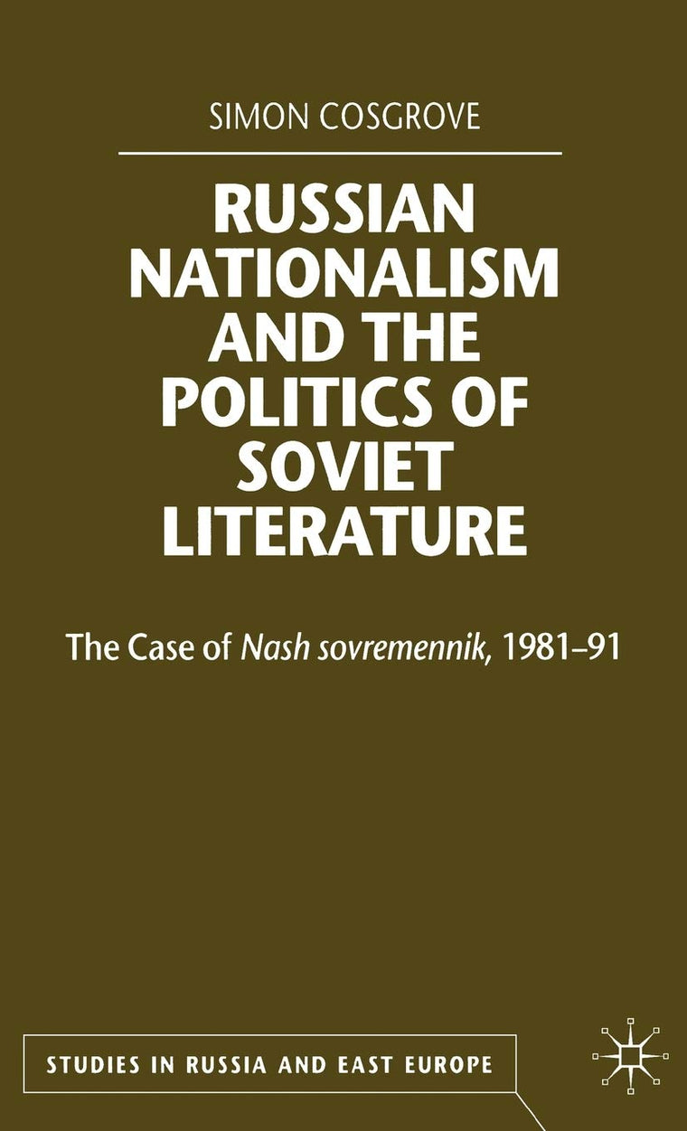 Russian Nationalism and the Politics of Soviet Literature: The Case of Nash sovremennik , 1981-1991 (Studies in Russia and East Europe)