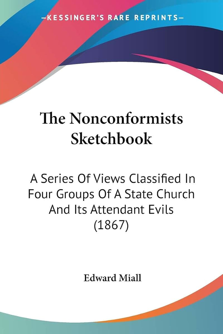 The Nonconformists Sketchbook: A Series Of Views Classified In Four Groups Of A State Church And Its Attendant Evils (1867)