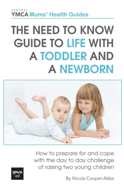 The Need to Know Guide to Life With a Toddler and a Newborn: How to Prepare For and Cope With The Day to Day Challenge of Raising Two Young Children (Central YMCA Mums' Health Guides)