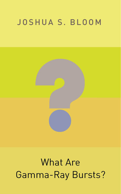 What Are Gamma-Ray Bursts? (Princeton Frontiers in Physics)